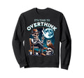 Its Time To Overthink Funny Sweatshirt - Casual Everyday Wear for Adults - T-Shirt, Sweatshirt, Hoodie