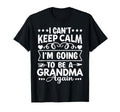 I Cant Keep Calm Im Going To Be T-Shirt - Trendy Graphic for Adults - T-Shirt, Sweatshirt, Hoodie