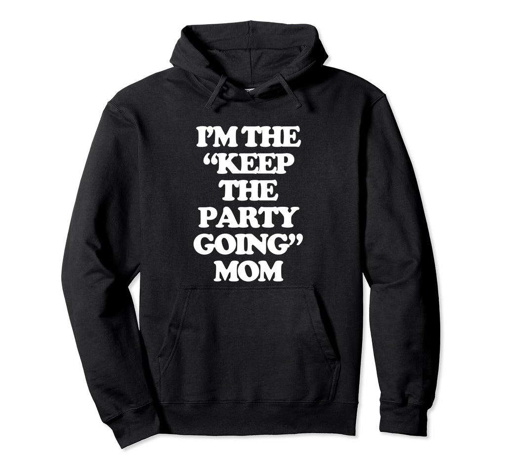 Im Keep Party Going Mom Funny Hoodie - Casual Everyday Wear for Adults - T-Shirt, Sweatshirt, Hoodie