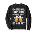 Emotional Support Drinking Buddy Do Sweatshirt - Trendy Graphic Men Women - T-Shirt, Sweatshirt, Hoodie