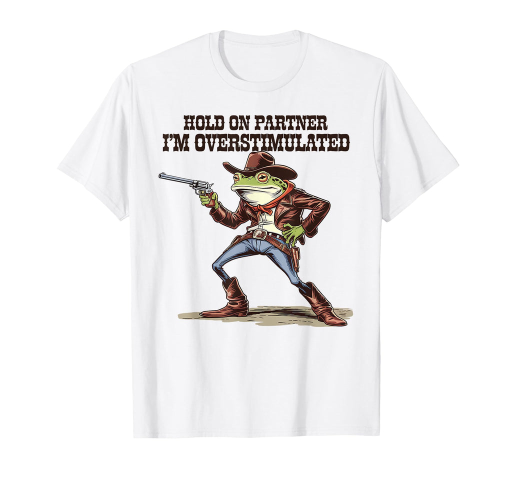 Hold Partner Im Overstimulated Cowboy T-Shirt - Novelty Apparel Men Women - T-Shirt, Sweatshirt, Hoodie