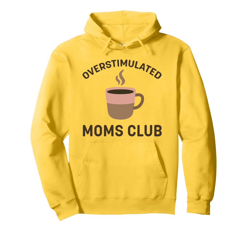 Overstimulated Moms Club Coffee Funny Hoodie - Novelty Apparel Unisex - T-Shirt, Sweatshirt, Hoodie