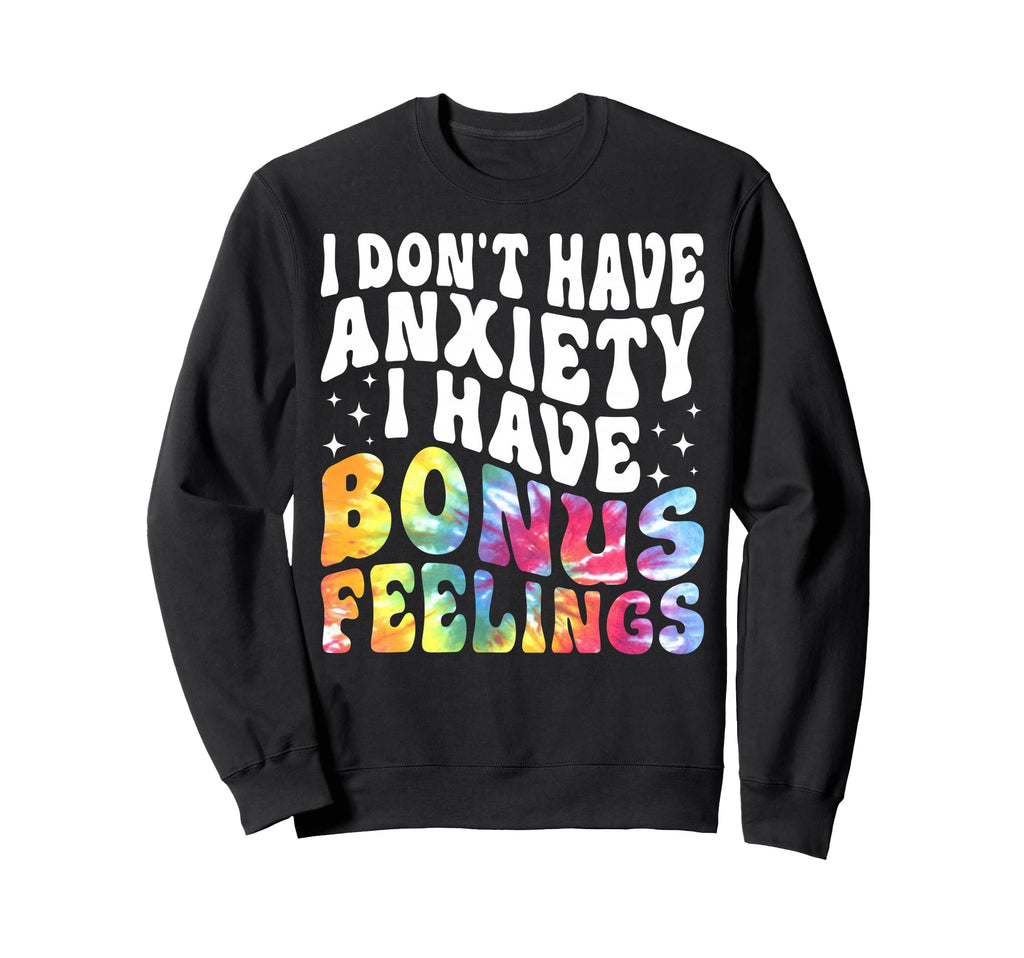 I Dont Have Anxiety I Have Bonus Sweatshirt - Trendy Graphic Men Women - T-Shirt, Sweatshirt, Hoodie