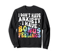 I Dont Have Anxiety I Have Bonus Sweatshirt - Trendy Graphic Men Women - T-Shirt, Sweatshirt, Hoodie