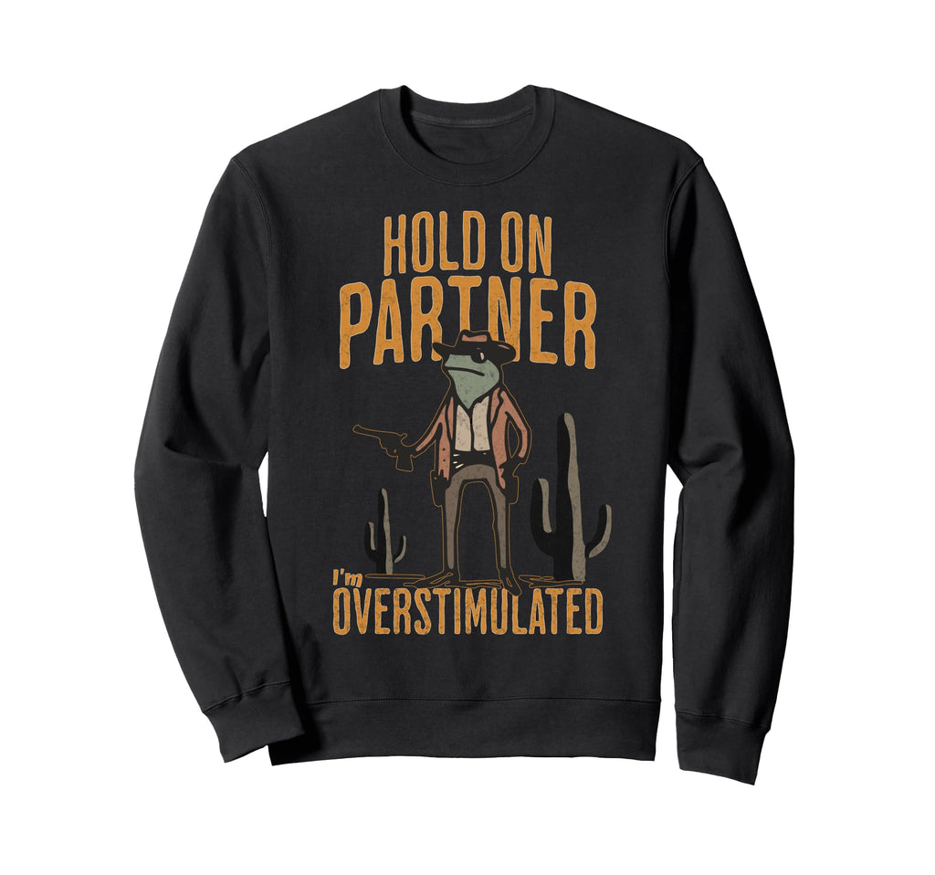 Hold Partner Im Overstimulated Sweatshirt - Fun Novelty Design Men Women - T-Shirt, Sweatshirt, Hoodie