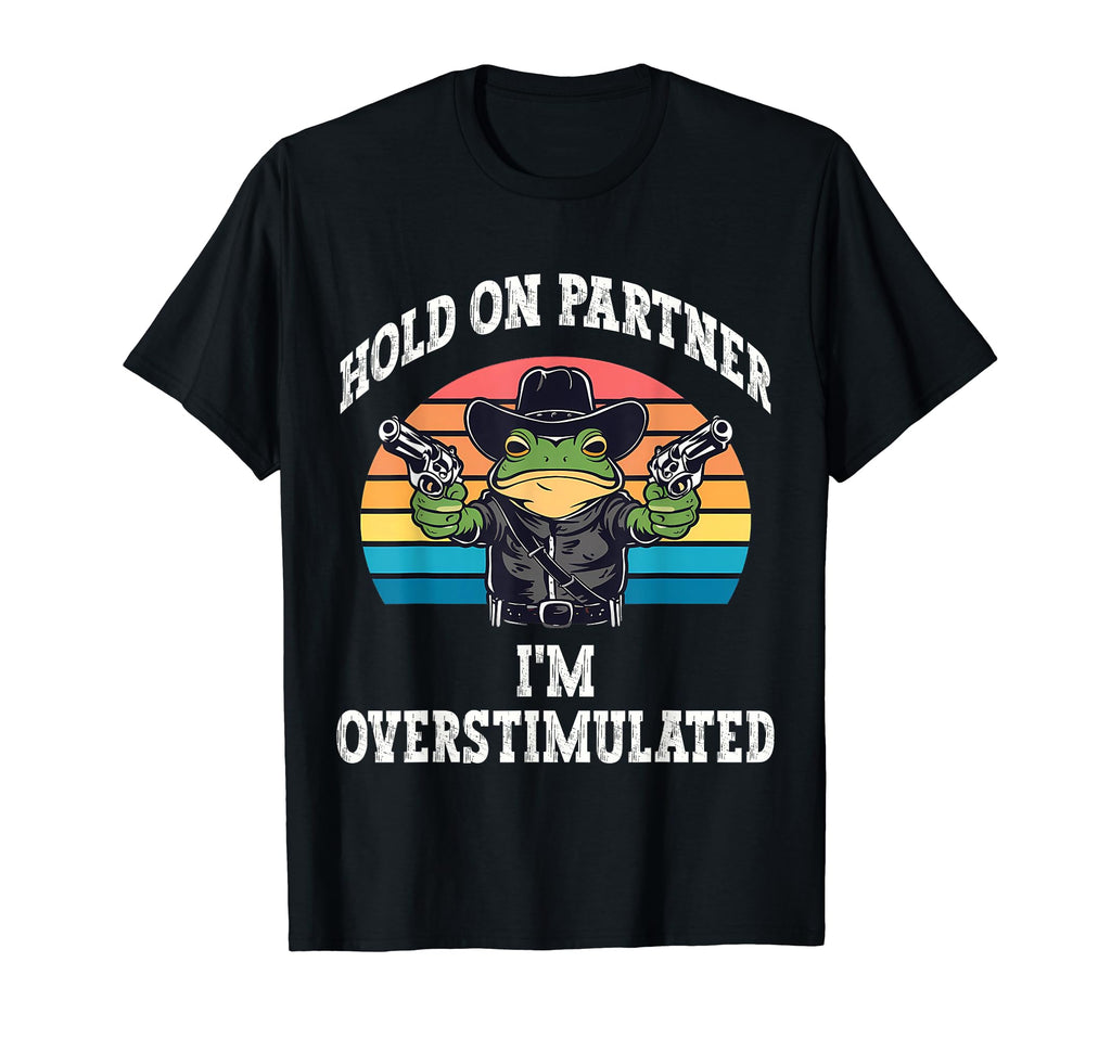 Hold Partner Im Overstimulated Funny T-Shirt - Custom Art Print Unisex - T-Shirt, Sweatshirt, Hoodie