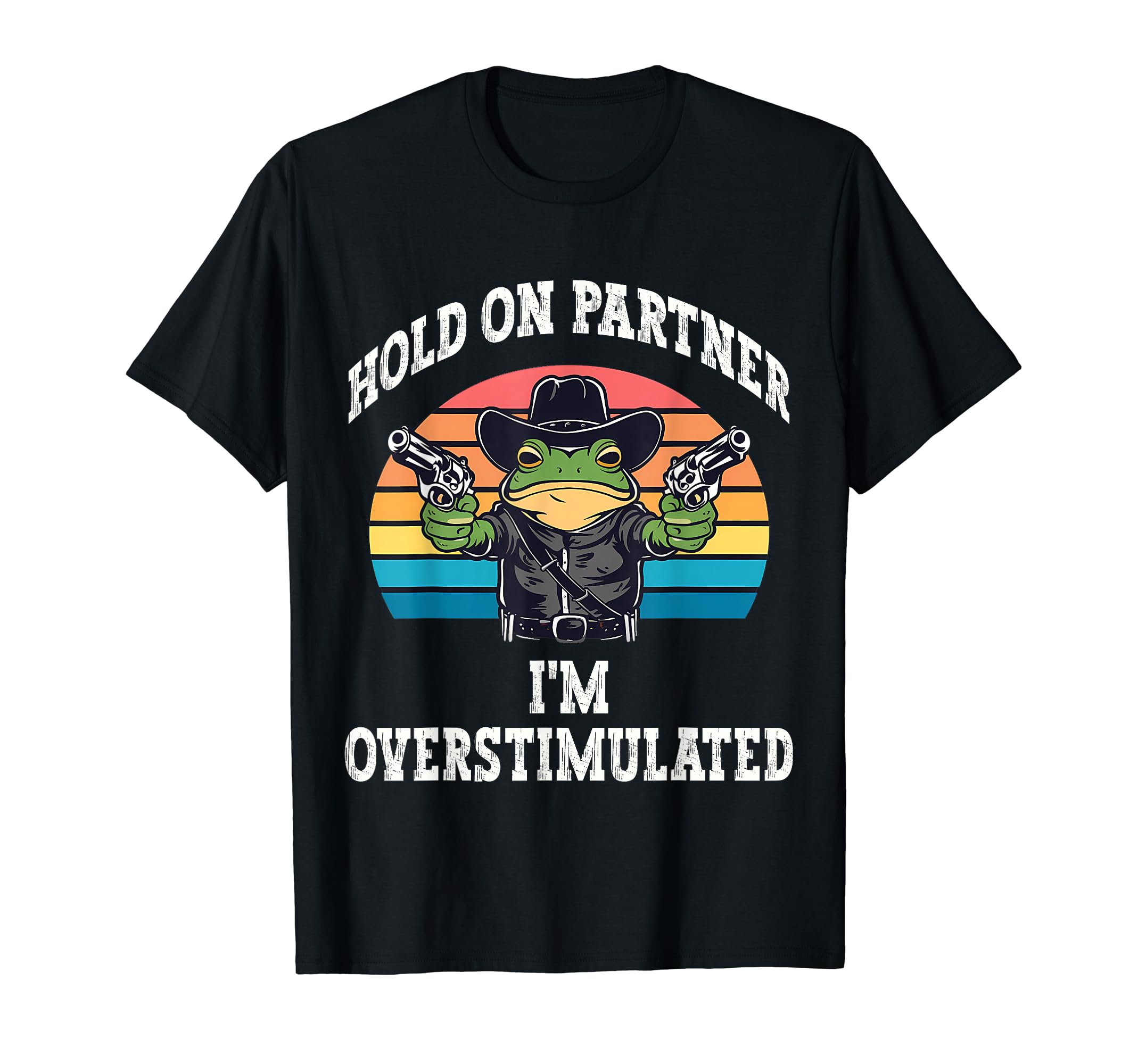 Hold Partner Im Overstimulated Funny T-Shirt - Custom Art Print Unisex - T-Shirt, Sweatshirt, Hoodie