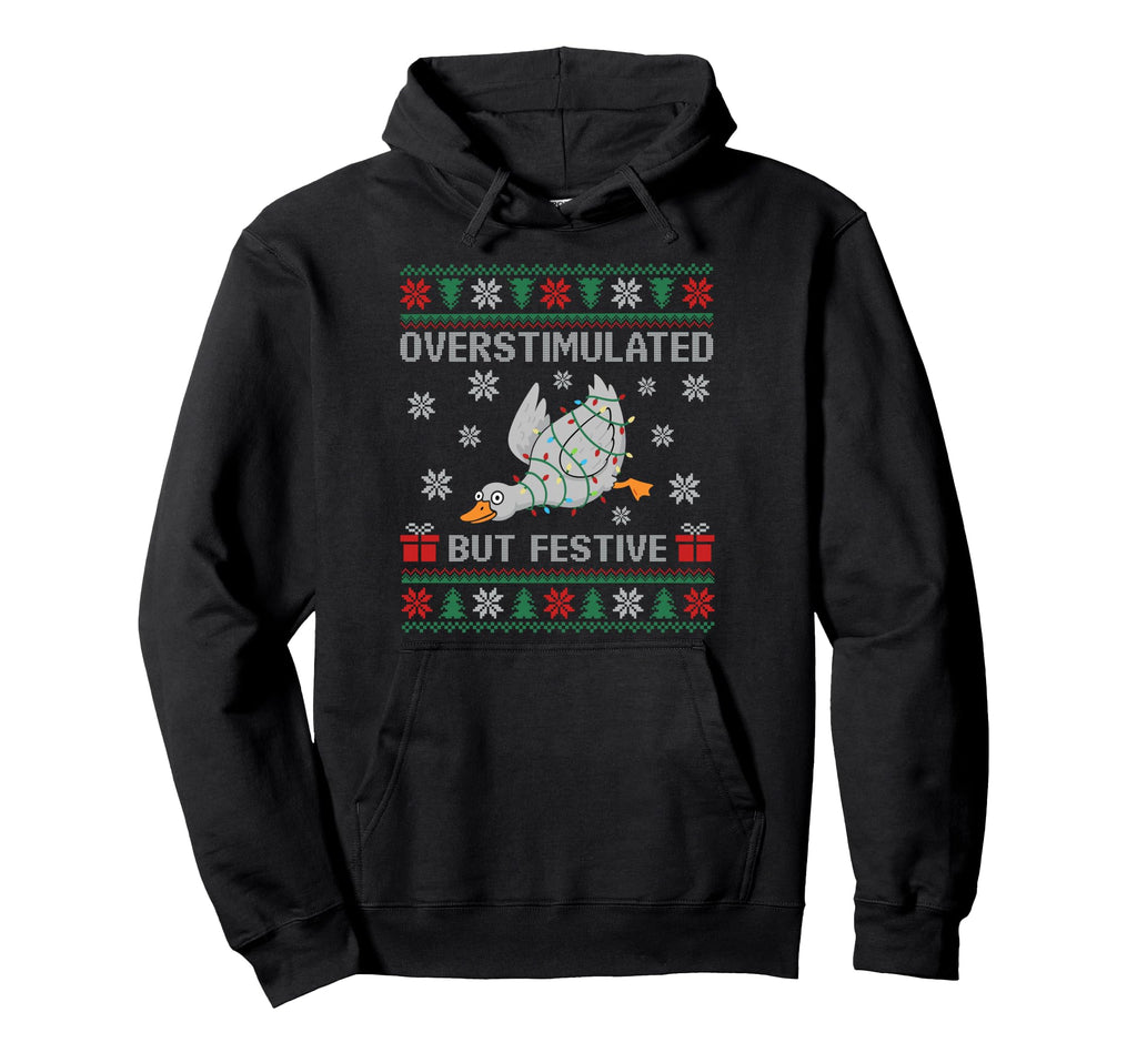 Overstimulated But Festive Goose Ugly Hoodie - Trendy Graphic Men Women - T-Shirt, Sweatshirt, Hoodie