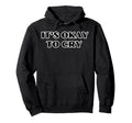 Its Okay To Cry Its Okay Not To Be Okay Hoodie - Trendy Graphic Men Women - T-Shirt, Sweatshirt, Hoodie