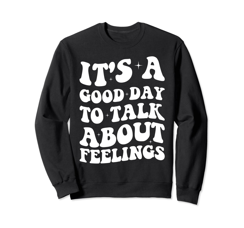 Its Good Day To Talk About Feelings Sweatshirt - Trendy Graphic for Adults - T-Shirt, Sweatshirt, Hoodie