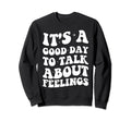 Its Good Day To Talk About Feelings Sweatshirt - Trendy Graphic for Adults - T-Shirt, Sweatshirt, Hoodie