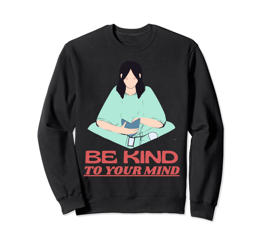 Be Kind To Your Mind Mental Sweatshirt - Aesthetic Graphic for Adults - T-Shirt, Sweatshirt, Hoodie