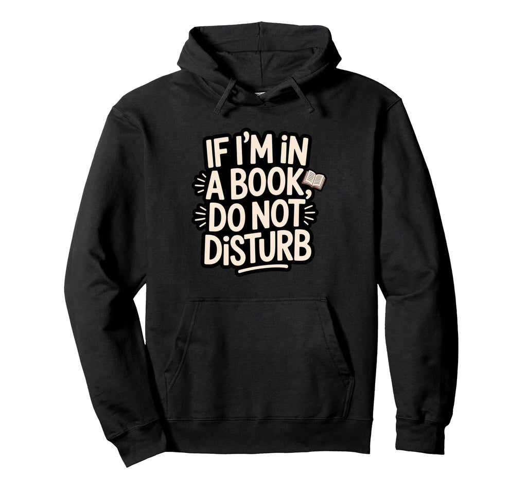 If Im Book Do Not Disturb Funny Reading Hoodie - Unique Graphic Men Women - T-Shirt, Sweatshirt, Hoodie