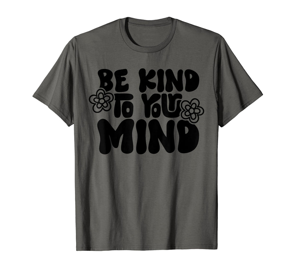 Be Kind To Your Mind Motivational T-Shirt - Fun Novelty Design Men Women - T-Shirt, Sweatshirt, Hoodie