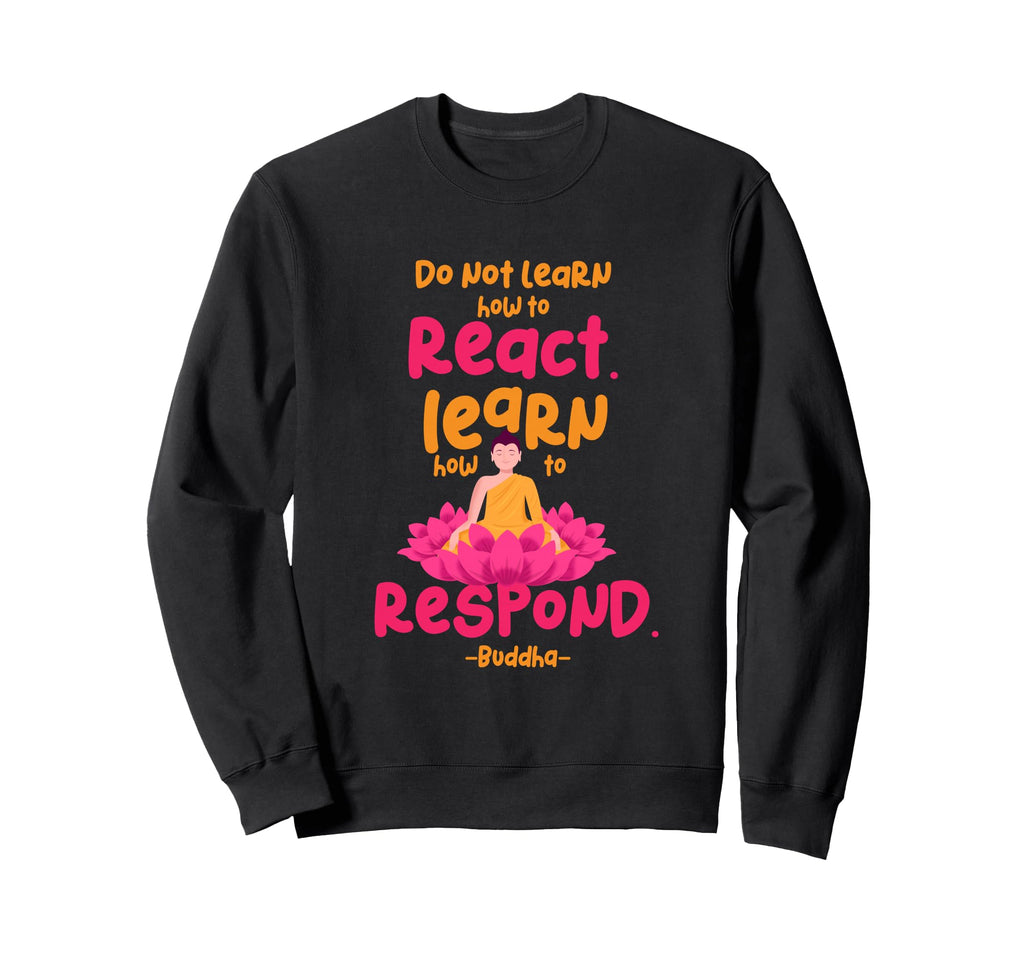 Learn How To Respond Not React Sweatshirt - Streetwear Style for Adults - T-Shirt, Sweatshirt, Hoodie
