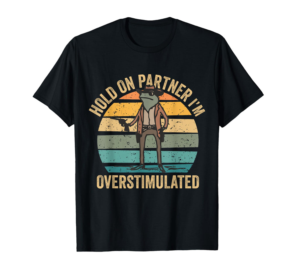 Hold Partner Im Overstimulated Cowboy T-Shirt - Unique Graphic Men Women - T-Shirt, Sweatshirt, Hoodie