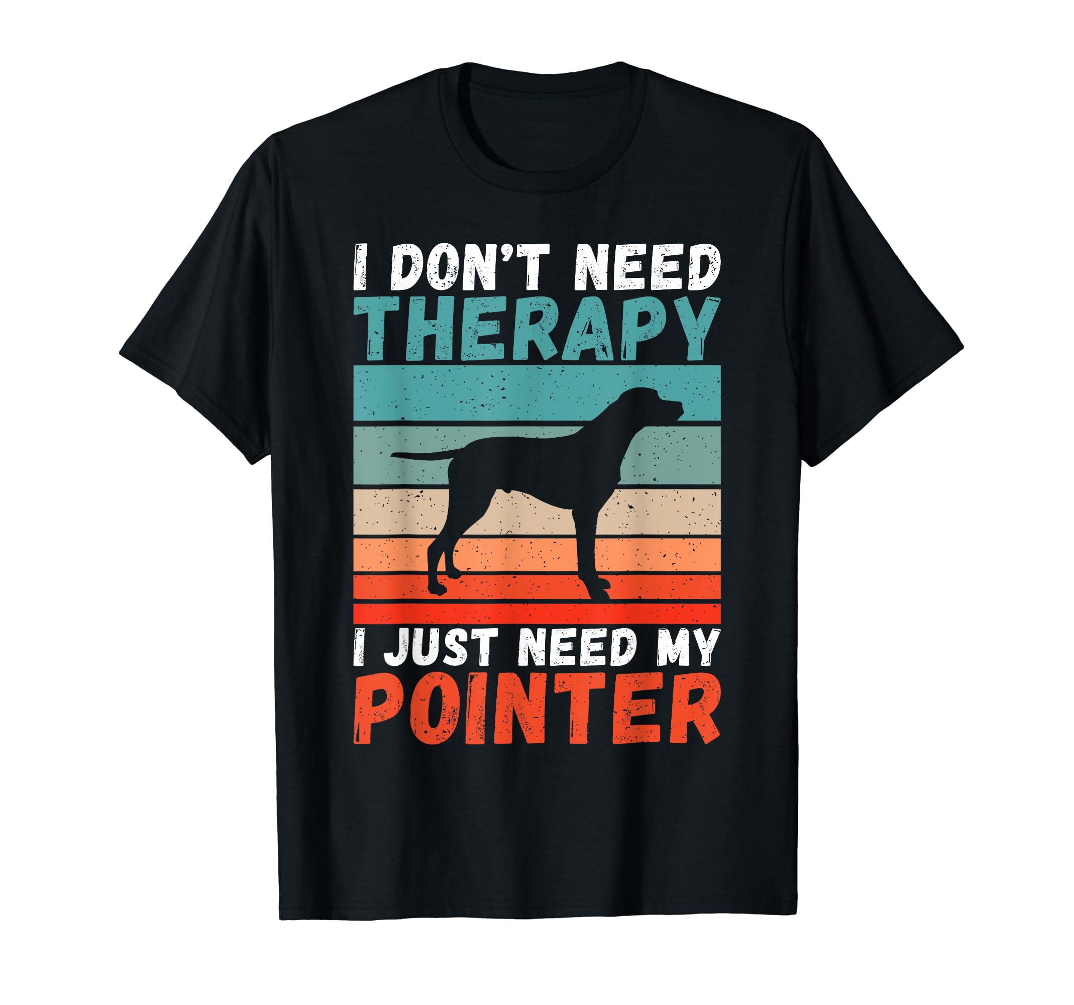 I Dont Need Therapy I Just Need My Pointer T-Shirt - Graphic Print Unisex - T-Shirt, Sweatshirt, Hoodie