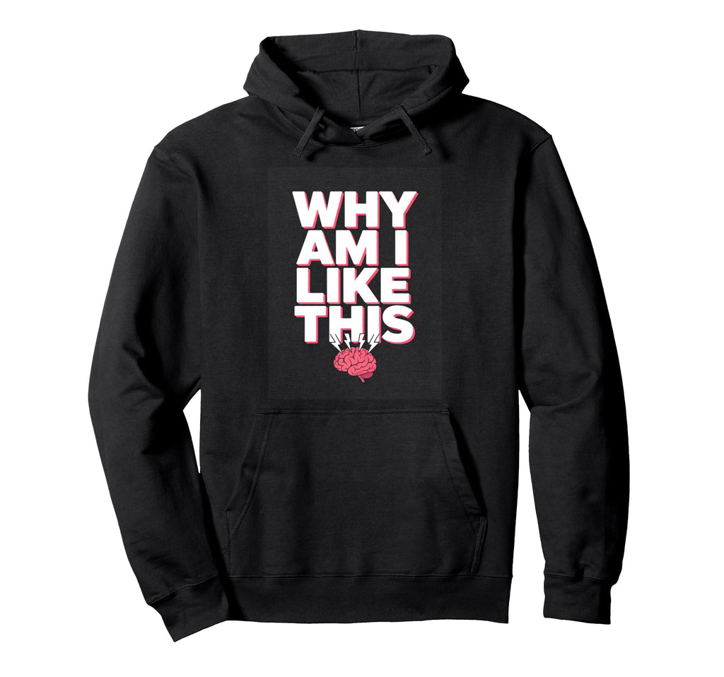Why Am I Like This Brain Overthinking Hoodie - Novelty Apparel for Adults - T-Shirt, Sweatshirt, Hoodie