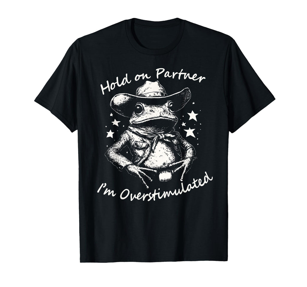 Hold Partner Im Overstimulated Cowboy Frog T-Shirt - Unique Graphic Unisex - T-Shirt, Sweatshirt, Hoodie