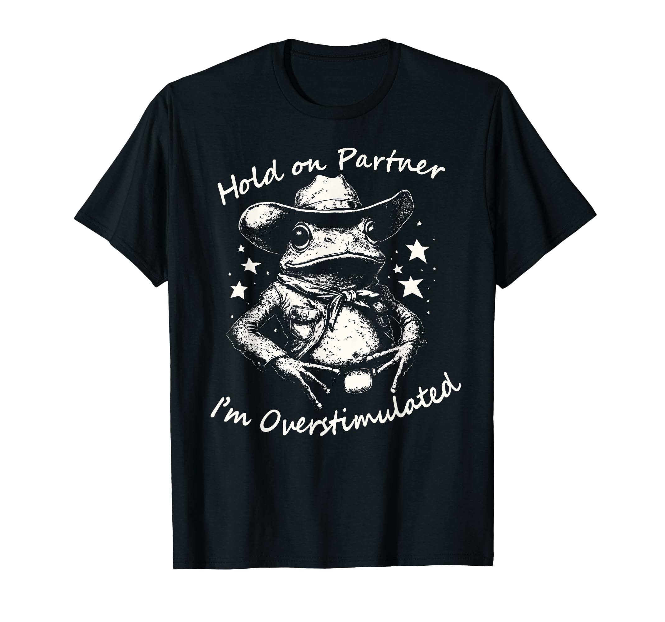 Hold Partner Im Overstimulated Cowboy Frog T-Shirt - Unique Graphic Unisex - T-Shirt, Sweatshirt, Hoodie