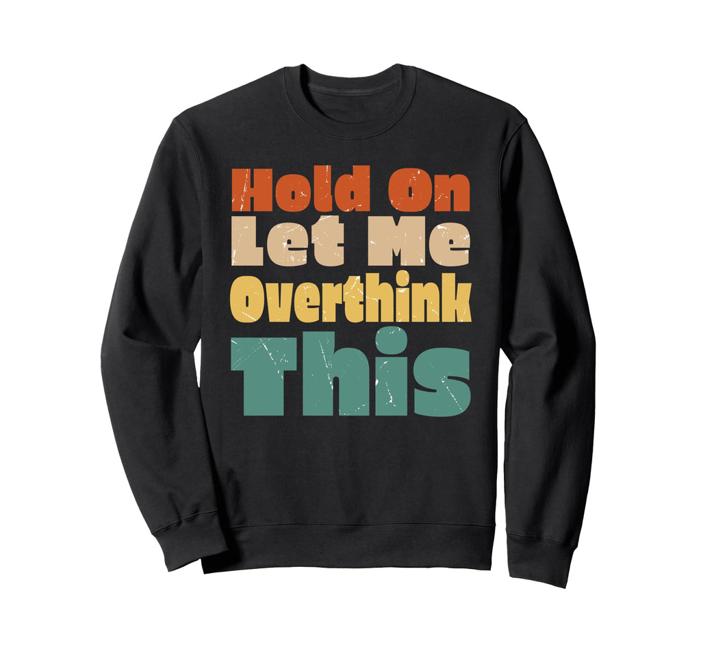 Hold Let Me Overthink This Funny Sweatshirt - Minimalist Print for Adults - T-Shirt, Sweatshirt, Hoodie