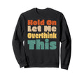 Hold Let Me Overthink This Funny Sweatshirt - Minimalist Print for Adults - T-Shirt, Sweatshirt, Hoodie