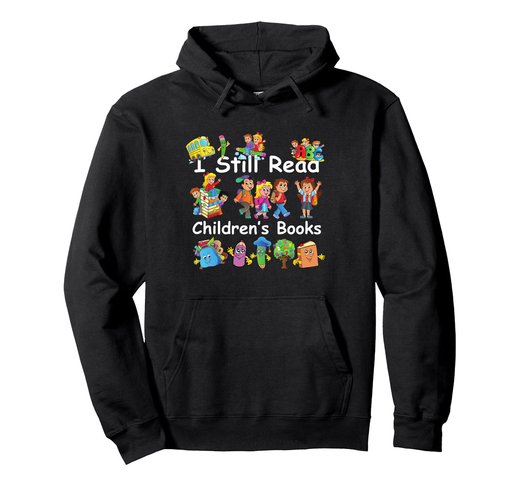 I Still Read Childrens Books Funny Hoodie - Fun Novelty Design for Adults - T-Shirt, Sweatshirt, Hoodie