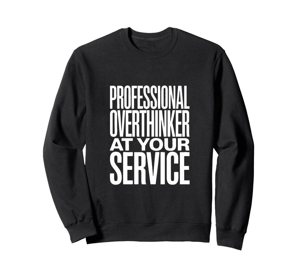 Professional Overthinker Your Sweatshirt - Fun Novelty Design Unisex - T-Shirt, Sweatshirt, Hoodie