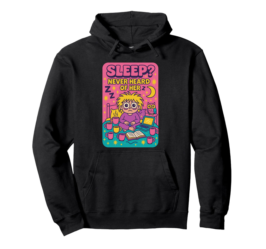 Sleep Never Heard Her Funny Night Owl Hoodie - Unique Graphic Unisex - T-Shirt, Sweatshirt, Hoodie