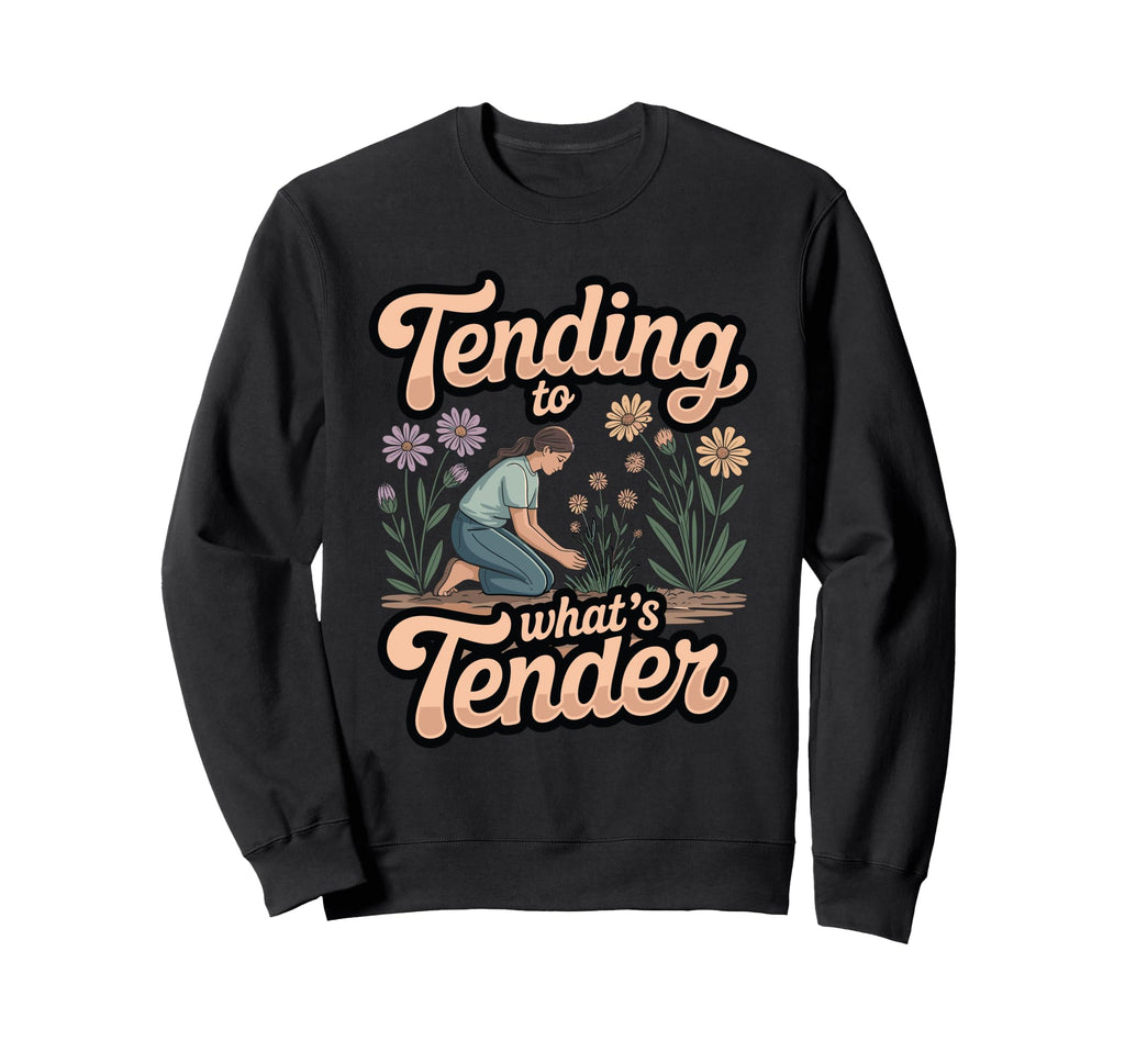 Tending To Whats Tender Grief Sweatshirt - Aesthetic Graphic for Adults - T-Shirt, Sweatshirt, Hoodie