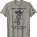 Undiagnosed But Something Ain't Right Raccoon Funny Saying T-Shirt Unisex T-shirt, Sweatshirt, Hoodie, Long Sleeve Tee - T-Shirt, Sweatshirt, Hoodie