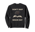 Dont Skip Brain Day Reading Book Sweatshirt - Novelty Apparel Men Women - T-Shirt, Sweatshirt, Hoodie