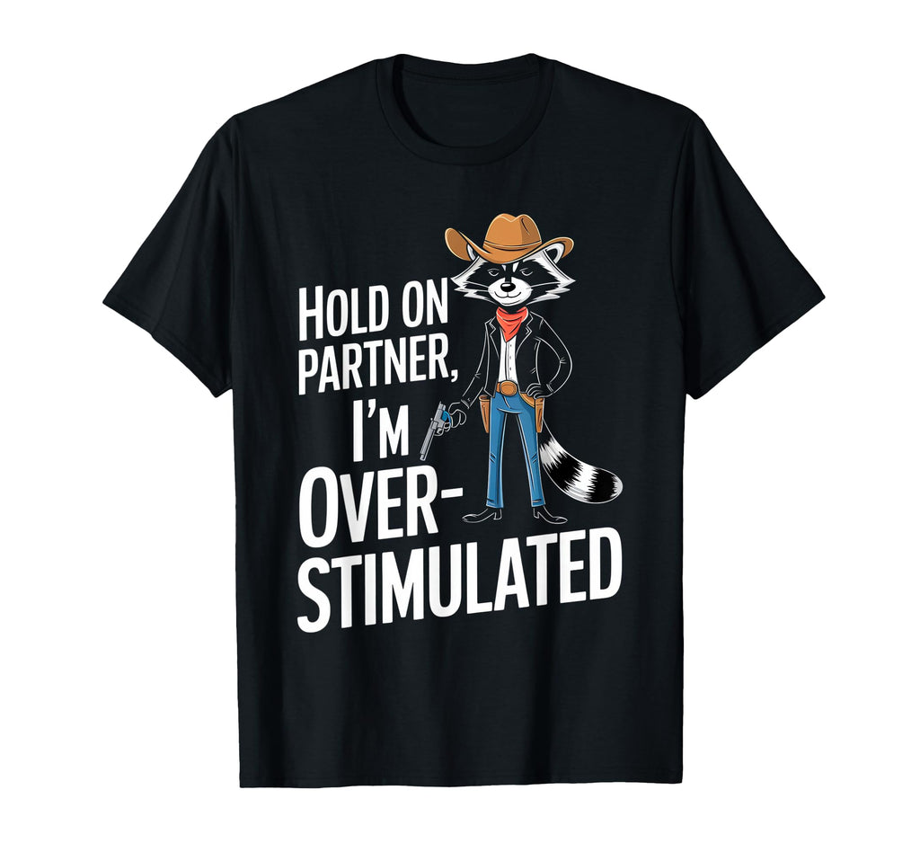 Hold Partner Im Overstimulated Raccoon T-Shirt - Trendy Graphic Men Women - T-Shirt, Sweatshirt, Hoodie