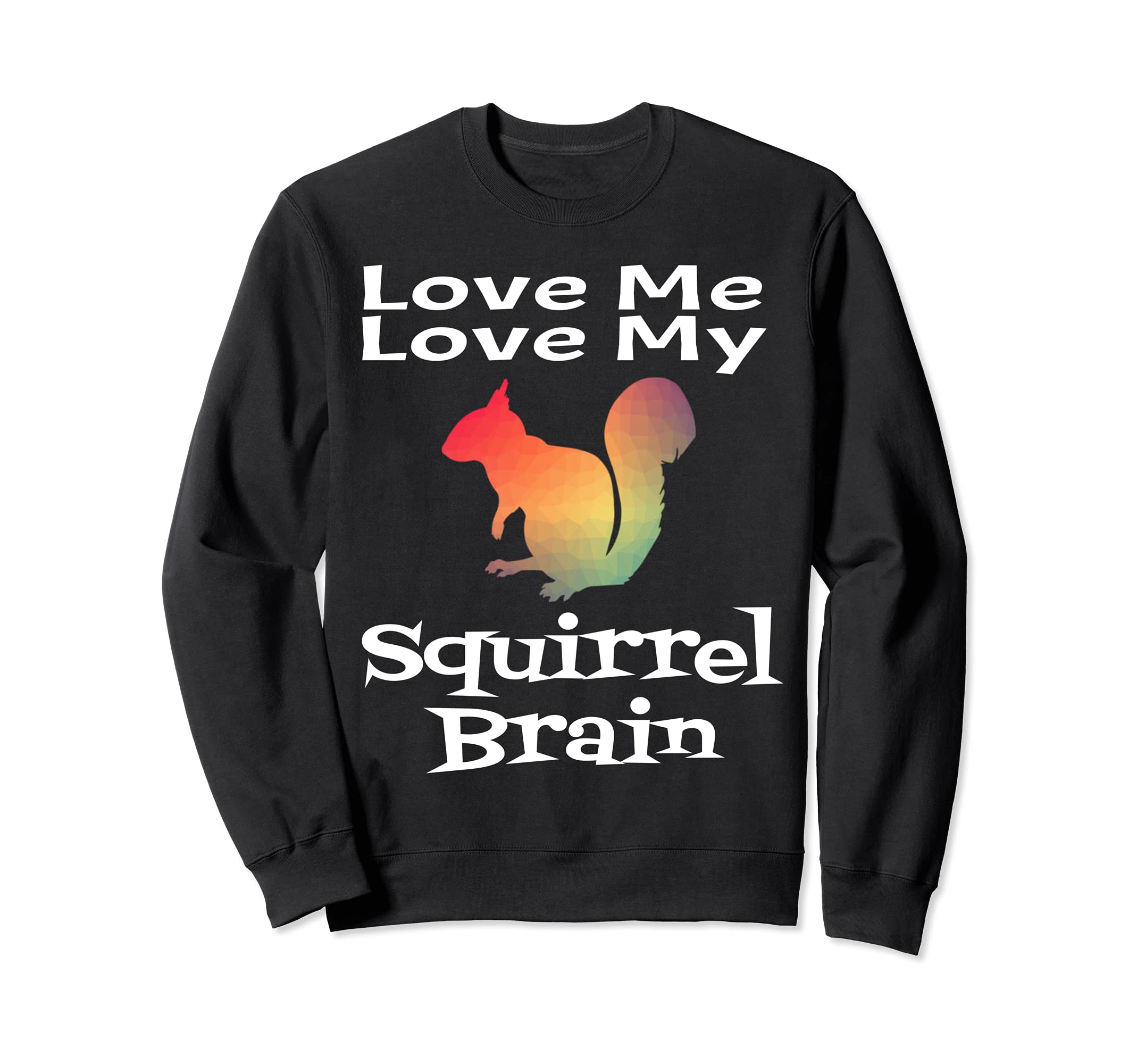 Funny Adhd Love Me Love My Squirrel Sweatshirt - Custom Art Print Unisex - T-Shirt, Sweatshirt, Hoodie