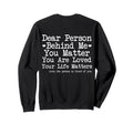 Dear Person Behind Me You Matter Mental Sweatshirt - Graphic Print Unisex - T-Shirt, Sweatshirt, Hoodie
