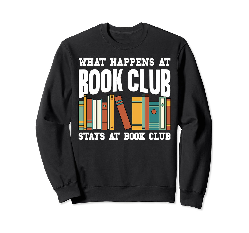 What Happens Book Club Stays Book Sweatshirt - Fun Novelty Design Unisex - T-Shirt, Sweatshirt, Hoodie