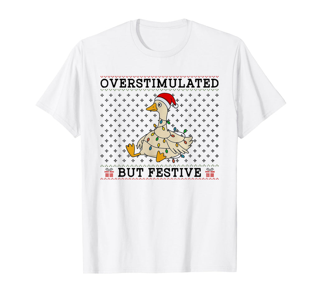 Overstimulated But Festive Goose T-Shirt - Casual Everyday Wear Men Women - T-Shirt, Sweatshirt, Hoodie