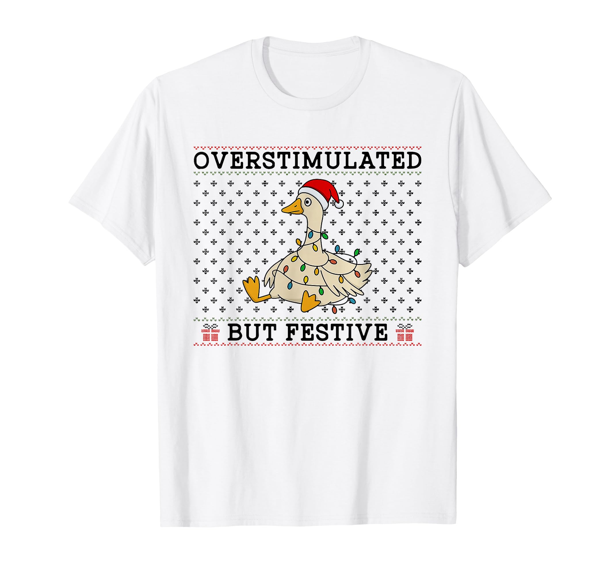 Overstimulated But Festive Goose T-Shirt - Casual Everyday Wear Men Women - T-Shirt, Sweatshirt, Hoodie