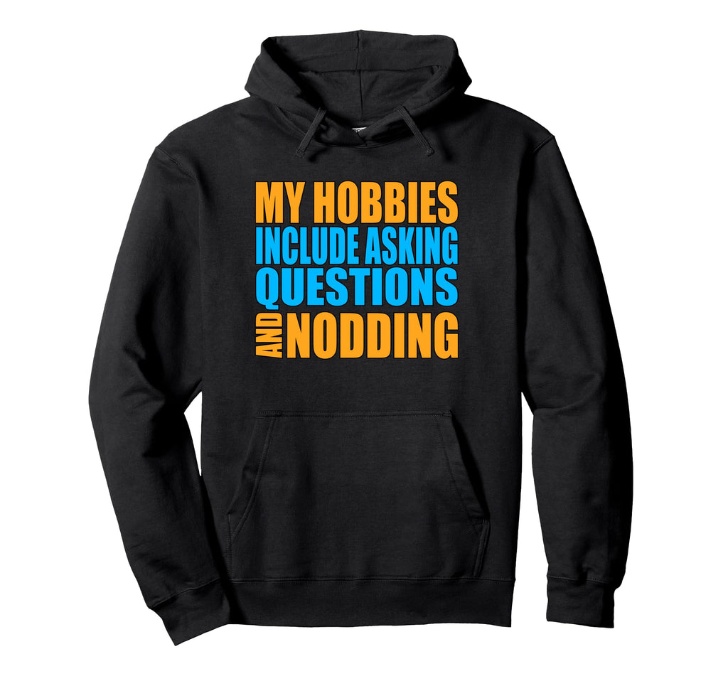 Hobbies Include Asking Questions Nodding Hoodie - Unique Graphic Men Women - T-Shirt, Sweatshirt, Hoodie