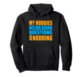 Hobbies Include Asking Questions Nodding Hoodie - Unique Graphic Men Women - T-Shirt, Sweatshirt, Hoodie