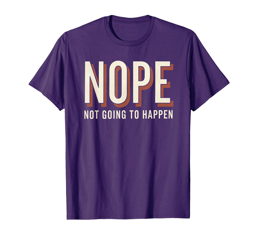 Nope Not Going To Happen Funny T-Shirt - Streetwear Style Men Women - T-Shirt, Sweatshirt, Hoodie