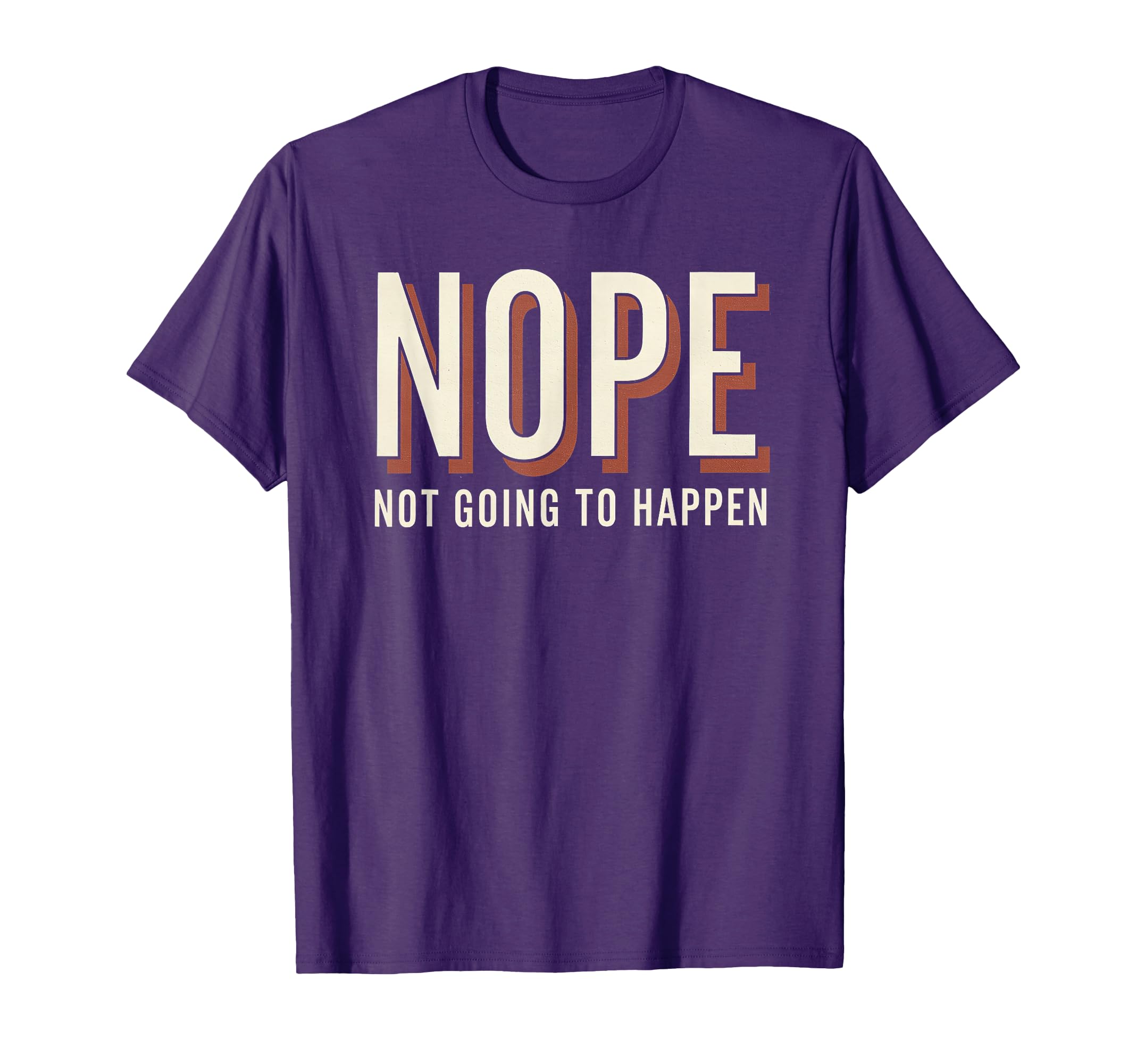 Nope Not Going To Happen Funny T-Shirt - Streetwear Style Men Women - T-Shirt, Sweatshirt, Hoodie