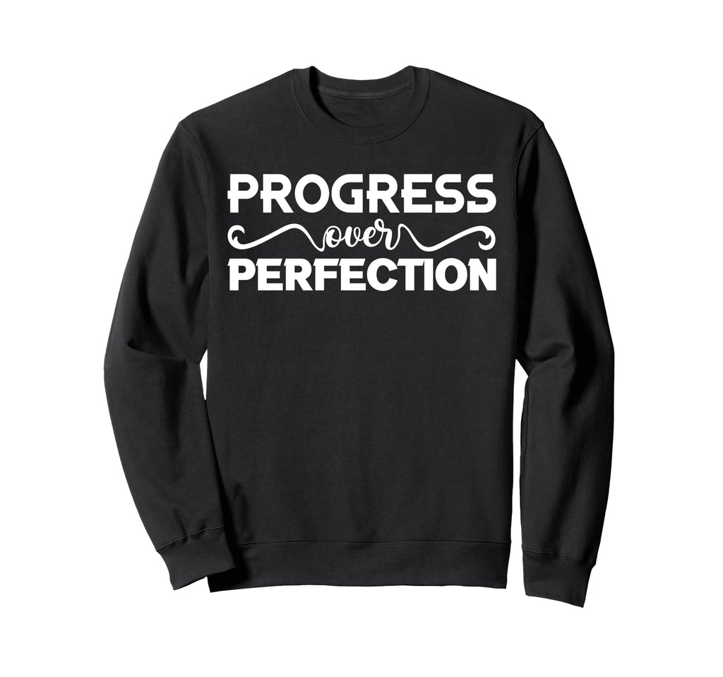 Progress Over Perfection Sweatshirt - Fun Novelty Design Men Women - T-Shirt, Sweatshirt, Hoodie
