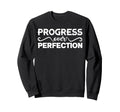 Progress Over Perfection Sweatshirt - Fun Novelty Design Men Women - T-Shirt, Sweatshirt, Hoodie