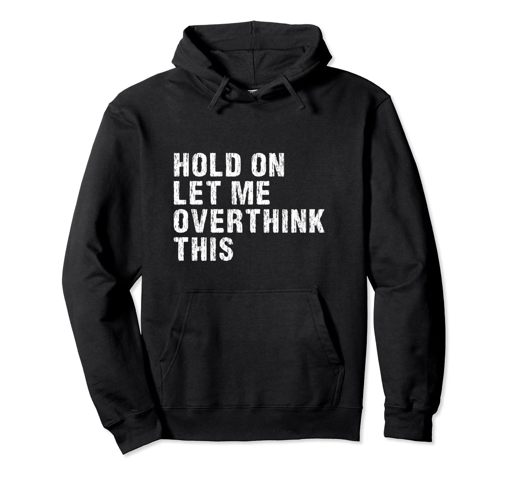 Hold Let Me Overthink This Overthinkers Hoodie - Unique Graphic Men Women - T-Shirt, Sweatshirt, Hoodie
