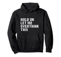 Hold Let Me Overthink This Overthinkers Hoodie - Unique Graphic Men Women - T-Shirt, Sweatshirt, Hoodie