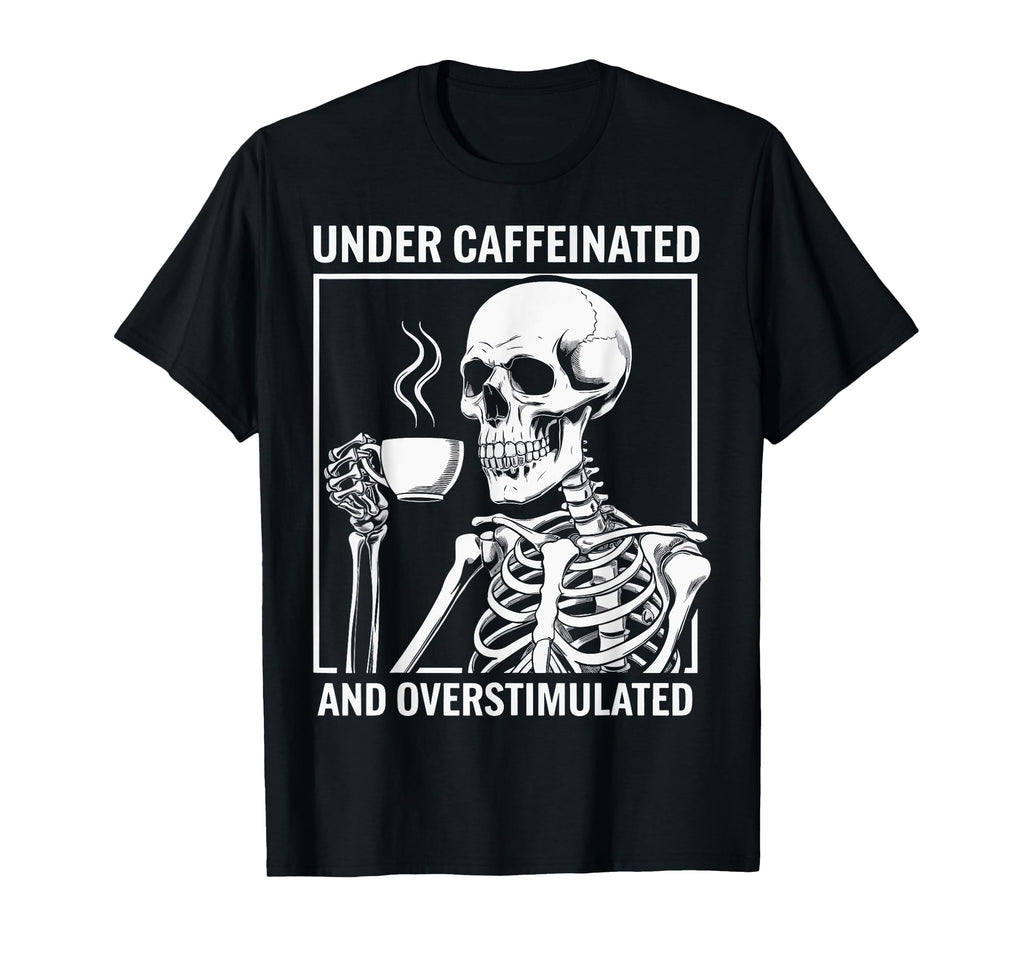 Under Caffeinated And Overstimulated T-Shirt - Trendy Graphic Men Women - T-Shirt, Sweatshirt, Hoodie