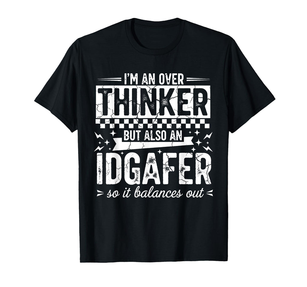 Over Thinker Idgaf Funny Sarcastic T-Shirt - Casual Everyday Wear Men Women - T-Shirt, Sweatshirt, Hoodie
