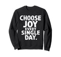 Choose Joy Every Single Day Sweatshirt - Fun Novelty Design Unisex - T-Shirt, Sweatshirt, Hoodie