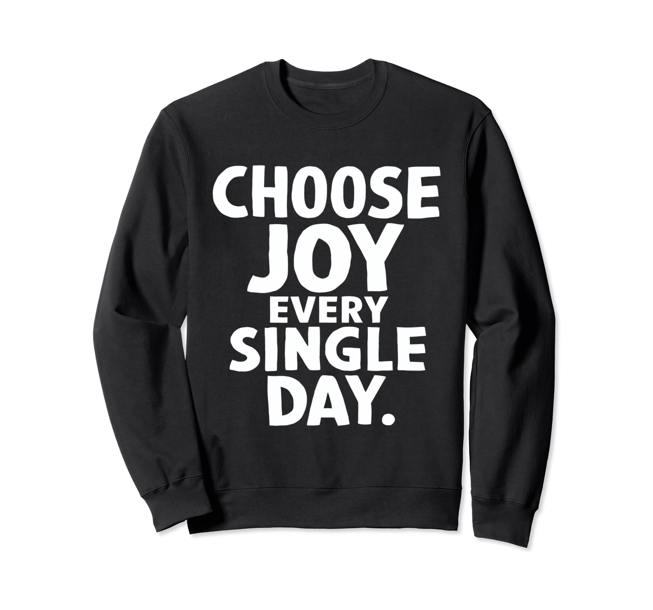 Choose Joy Every Single Day Sweatshirt - Fun Novelty Design Unisex - T-Shirt, Sweatshirt, Hoodie